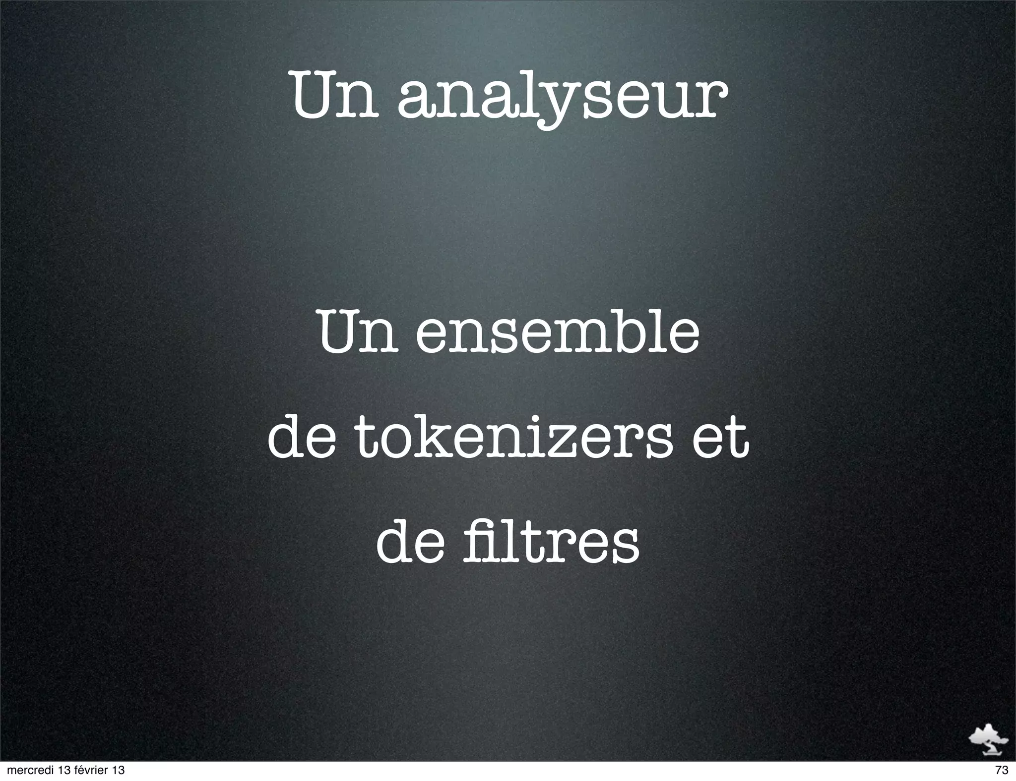 Un analyseur


                          Un ensemble
                         de tokenizers et
                            de ﬁltres


mercredi 13 février 13                      73
 