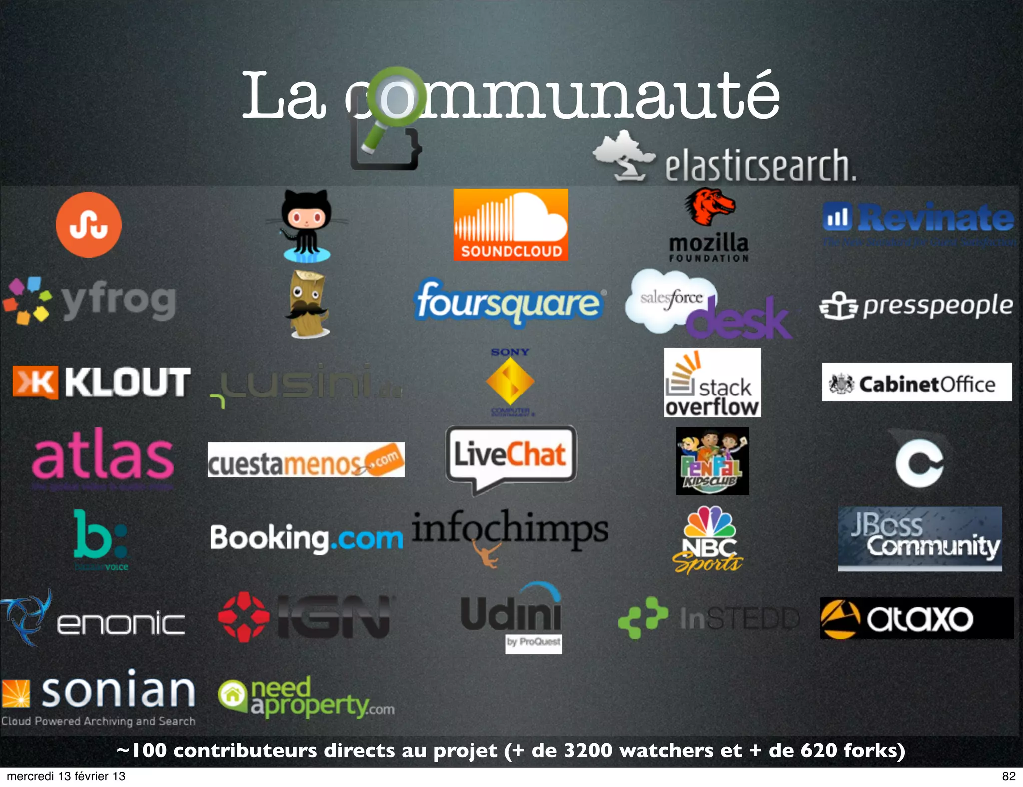 La communauté




                    ~100 contributeurs directs au projet (+ de 3200 watchers et + de 620 forks)
mercredi 13 février 13                                                                            82
 