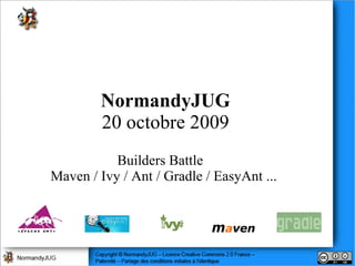 NormandyJUG 20 octobre 2009 Builders Battle  Maven / Ivy / Ant / Gradle / EasyAnt ...  
