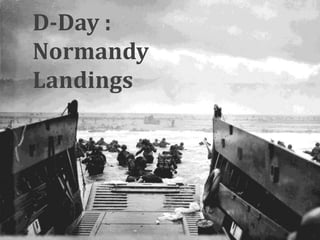 D-Day :
Normandy
Landings
 