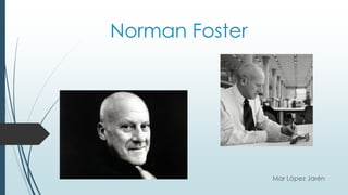 Norman Foster
Mar López Jarén
 