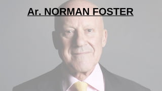 Ar. NORMAN FOSTER
 