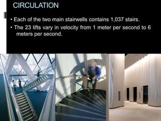 CIRCULATION
• Each of the two main stairwells contains 1,037 stairs.
• The 23 lifts vary in velocity from 1 meter per second to 6
meters per second.
 