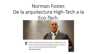 Norman Foster.
De la arquitectura High-Tech a la
Eco-Tech.
 