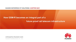 How GSM-R becomes an integral part of a
future proof rail telecom infrastructure
 