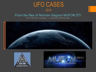 UFO CASES
2014
From the files of Norman Gagnon MUFON STI
 