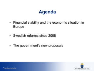 Finansdepartementet
Agenda
• Financial stability and the economic situation in
Europe
• Swedish reforms since 2008
• The government’s new proposals
 