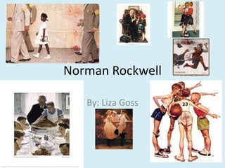 Norman Rockwell By: Liza Goss 