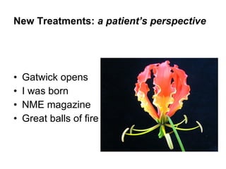 New Treatments:  a patient’s perspective ,[object Object],[object Object],[object Object],[object Object]