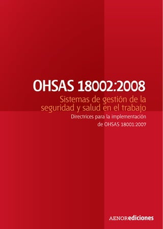 OHSAS 18002:2008
Sistemas de gestión de la
seguridad y salud en el trabajo
Directrices para la implementación
de OHSAS 18001:2007
 