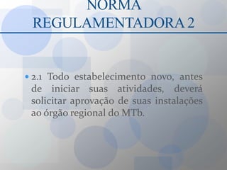 NORMA REGULAMENTADORA 22.1 Todo estabelecimento novo, antes de iniciar suas atividades, deverá solicitar aprovação de suas instalações ao órgão regional do MTb.