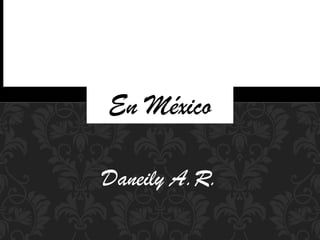 Daneily A.R.
En México
 