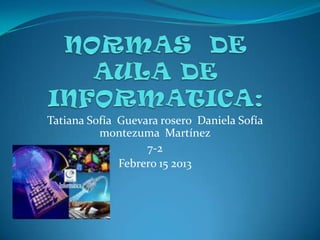 Tatiana Sofía Guevara rosero Daniela Sofía
montezuma Martínez
7-2
Febrero 15 2013
 