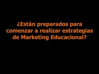 ¿Están preparados para
comenzar a realizar estrategias
de Marketing Educacional?

 