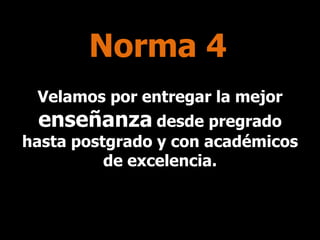Norma 4
Velamos por entregar la mejor

enseñanza desde pregrado

hasta postgrado y con académicos
de excelencia.

 