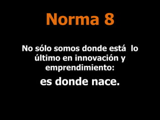 Norma 8
No sólo somos donde está lo
último en innovación y
emprendimiento:

es donde nace.

 