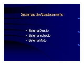 SistemasdeAbastecimiento
• SistemaDirecto
• SistemaIndirectoSistemaIndirecto
• SistemaMixto
 
