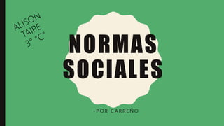 NORMAS
SOCIALES
- P O R C A R R E Ñ O
 