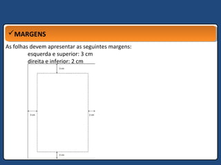 MARGENSMARGENS
As folhas devem apresentar as seguintes margens:
esquerda e superior: 3 cm
direita e inferior: 2 cm
 