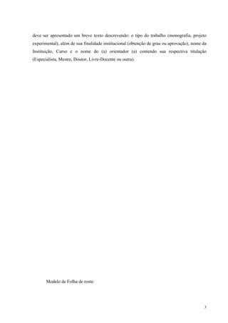 3
deve ser apresentado um breve texto descrevendo: o tipo do trabalho (monografia, projeto
experimental), além de sua finalidade institucional (obtenção de grau ou aprovação), nome da
Instituição, Curso e o nome do (a) orientador (a) contendo sua respectiva titulação
(Especialista, Mestre, Doutor, Livre-Docente ou outra).
Modelo de Folha de rosto
 