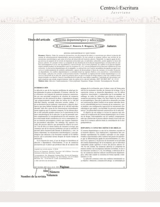 CentrodeEscritura
J a v e r i a n o
REVISIÓN EN NEUROCIENCIA
REV NEUROL 2007; 44 (1): 23-31 23
INTRODUCCIÓN
La adicción es uno de los mayores problemas de salud que tie-
nen planteados los países occidentales. El término ‘adicción’ ha-
ce referencia a un conjunto de trastornos psíquicos caracteriza-
dos por una necesidad compulsiva de consumo de sustancias
psicotropas con alto potencial de abuso y dependencia (drogas)
–que progresivamente invade todas las esferas de la vida del
individuo (familia, sociedad, relaciones sociales, trabajo...)– y
por un desinterés hacia conductas, experiencias y placeres alter-
nativos que antes habían formado parte de la vida del individuo
afectado, todo ello a pesar de las consecuencias extraordinaria-
mente negativas que el consumo comporta. En las últimas déca-
das se han realizado grandes avances en el conocimiento de las
bases neurobiológicas de la adicción, lo que ha permitido cam-
biar completamente la conceptualización de este trastorno, que
ha evolucionado desde considerarse un vicio a contemplarse co-
mo un trastorno psicoorgánico crónico que requiere tratamien-
tos psicomédicos adecuados. Sin embargo, hay aspectos cru-
ciales del proceso adictivo que permanecen todavía sin resol-
ver. Uno de ellos es el deseo intenso de consumo (craving), que
constituye uno de los mayores problemas con que se enfrenta el
paciente adicto desintoxicado durante la abstinencia, y otro, no
menos importante, los mecanismos neurobiológicos y psicopa-
tológicos que subyacen a las frecuentes recaídas en los hábitos
tóxicos, que se presentan incluso después de mucho tiempo de
abstinencia.
En la mayoría de casos, el uso de drogas no desemboca en
adicción o dependencia. Efectivamente, el uso de sustancias
psicoactivas por el placer que producen data de las épocas más
antiguas de la civilización, pero el placer como tal forma parte
sólo de los momentos iniciales de consumo de la droga. Con la
exposición crónica se desarrolla dependencia, con los déficit
cognitivos, emocionales y conductuales que la acompañan; sin
embargo, no todos los individuos que entran en contacto con
sustancias psicoactivas llegan a las fases finales de este trastor-
no psicopatológico. Para que la adicción se desarrolle con todas
sus consecuencias deben confluir en un mismo individuo facto-
res de vulnerabilidad previa al consumo de las sustancias y, qui-
zá también, una configuración especial de los mecanismos neu-
robiológicos que induce, con facilidad, los procesos neuroadap-
tativos y de plasticidad neuronal característicos de la adicción.
El objetivo de este trabajo es revisar los aspectos más rele-
vantes de la implicación del sistema dopaminérgico en el consu-
mo de drogas, relacionándolos con los cambios comportamen-
tales que caracterizan el proceso adictivo desde el inicio del con-
sumo de la sustancia adictiva hasta la consolidación de la dro-
godependencia.
DOPAMINA Y CONSUMO CRÓNICO DE DROGAS
El sistema dopaminérgico es uno de los elementos cruciales en
el trastorno adictivo, cuya implicación e importancia han con-
firmado repetidamente los estudios realizados en este campo.
Estudios experimentales sobre roedores han puesto de manifies-
to que la administración aguda de psicoestimulantes [1], alco-
hol [2-6] y opiáceos [7,8] provoca un incremento en la actividad
del sistema dopaminérgico de la recompensa, que en individuos
vulnerables puede significar el inicio del proceso adictivo [9,
10]. En este sentido, las sustancias adictivas se comportan de
manera similar a las recompensas naturales (la bebida, el sexo o
las relaciones sociales) [11,12]; sin embargo, a diferencia de és-
tas, las sustancias adictivas inducen sensibilización dopaminér-
gica, sobre todo cuando se consumen de forma repetida e inter-
mitente [13,14].
La adicción comienza como una conducta instrumental cu-
yo objetivo –obtención y consumo de la droga– es estimulado por
Aceptado tras revisión externa: 21.06.06.
Servicio de Psiquiatría. Hospital Universitari Vall d’Hebron. Universitat
Autònoma de Barcelona. Barcelona, España.
Correspondencia: Dra. Margarida Corominas Roso. Servicio de Psiquiatría.
Hospital Universitari Vall d’Hebron. Pg. Vall d’Hebron, 119-129. E-08035
Barcelona. Fax: +34 934 894 587. E-mail: mcoromin@vhebron.net
© 2007, REVISTA DE NEUROLOGÍA
Sistema dopaminérgico y adicciones
M. Corominas, C. Roncero, E. Bruguera, M. Casas
SISTEMA DOPAMINÉRGICO Y ADICCIONES
Resumen. Objetivo. Todas las sustancias psicoactivas con alto potencial de abuso se caracterizan por alterar la función del
sistema de neurotransmisión dopaminérgico mesocorticolímbico. En este artículo se propone realizar una revisión de los
mecanismos neurobiológicos que están en la base del desarrollo del trastorno adictivo. Desarrollo. La ingesta aguda de dro-
gas provoca un aumento de los niveles de dopamina extracelular que, en individuos vulnerables, puede significar el inicio del
proceso adictivo. El consumo crónico se acompaña de una disminución de la función dopaminérgica con desarrollo de cam-
bios neuroadaptativos en las vías mesolímbicas y mesocorticales. En el córtex prefrontal, los cambios en la función dopami-
nérgica pueden producir un desequilibrio entre los receptores D1 y D2, con un predominio de las funciones inhibitorias de esta
estructura. La inervación dopaminérgica de la amígdala y su interacción con el núcleo accumbens desempeña un papel esen-
cial en el condicionamiento de estímulos ambientales, capaces de desencadenar el deseo de consumo y la recaída. En pacien-
tes dependientes, los cambios dopaminérgicos se extienden desde las regiones límbicas a las asociativas y sensoriomotoras
del estriado, y afectan a los circuitos corticoestriatocorticales. Conclusión. La implicación del sistema dopaminérgico es cru-
cial en el desarrollo de la adicción, desde las primeras fases en que el consumo de droga empieza como una conducta instru-
mental dirigida a un objetivo, hasta la consolidación de la adicción como hábito compulsivo, controlado por mecanismos estí-
mulo-respuesta, que invade, progresivamente, todas las esferas de la vida del individuo. [REV NEUROL 2007; 44: 23-31]
Palabras clave. Adicción. Condicionamiento. Córtex prefrontal. Dopamina. Drogas. Estriado. Neuroadaptación. Recaída.
Nombre de la revista Volumen
Año
Título del artículo
Autores
Número
Páginas
 
