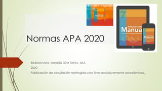 Normas APA 2020
Bibliotecaria- Amarilis Díaz Torres, MLS
2020
Publicación de circulación restringida con fines exclusivamente académicos.
 