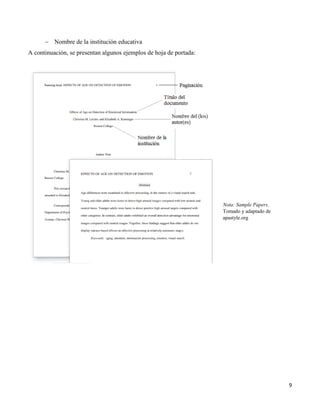 9
 Nombre de la institución educativa
A continuación, se presentan algunos ejemplos de hoja de portada:
Nota: Sample Papers.
Tomado y adaptado de
apastyle.org
 