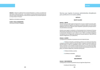 222 223
SANCIONES
Artículo 3.- Disponer la publicación de la presente Resolución y su Anexo, en el Sistema de
InformaciónJurídicadeEducación–SIJE,ubicadoenelPortalInstitucionaldelMinisteriode
Educación (www.minedu.gob.pe), el mismo día de la publicación de la presente Resolución
en el Diario Oficial “El Peruano”.
Regístrese, comuníquese y publíquese.
FLAVIO F. FIGALLO RIVADENEYRA
Viceministro de Gestión Pedagogica
Normas que regulan el proceso administrativo disciplinario
paraprofesoresenelsectorpúblico
CAPÍTULOI
OBJETOYALCANCE
Artículo1.-OBJETO
Esta norma tiene por objeto regular las disposiciones a las que se sujetan los procesos admi-
nistrativosdisciplinariosseguidosalosprofesoresyexprofesoressujetosalaCarreraPública
Magisterial,queincurranenfaltasdecarácterdisciplinario,aplicandolosprincipiosdeldere-
choadministrativosancionador.
Asimismo, busca regular la constitución y el funcionamiento de las Comisiones de Procesos
AdministrativosDisciplinariosparaDocentesdelSectorEducación,asícomoelprocedimien-
to administrativo disciplinario a que se refiere la Ley N.° 29944, Ley de Reforma Magisterial
(en adelante la Ley) y su Reglamento, aprobado por el Decreto Supremo N.° 004-2013-ED (en
adelanteelReglamento)ysusmodificatorias.
Artículo2.-ALCANCE
Lasdisposicionescontenidasenlapresentenormasondeaplicaciónpara:
	 a)ProfesoresnombradosycontratadosquelaboranenlasInstitucionesEducativas
y programas educativos públicos de Educación Básica y programas educativos públicos de
Educación Básica, en todas sus modalidades, niveles y ciclos, así como a los de Educación
Técnico- Productiva, en las Unidades de Gestión Educativa Local y en las Direcciones Regio-
nales de Educación, como Instancias de Gestión Educativa Descentralizada del Gobierno Re-
gional,alosGobiernosRegionalesyalMinisteriodeEducación.
	 b)Profesoresretiradosycesantes.
	 c)Exprofesorescontratados.
CAPÍTULOII
BASENORMATIVA
Artículo3.-BASENORMATIVA
Constituyebasenormativadelapresentenorma,lassiguientesdisposiciones:
	 •ConstituciónPolíticadelPerú.
 
