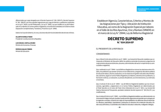 REMUNERACIONES, ASIGNACIONES
E INCENTIVOS
28 29
diferenciadosporcargootorgadosporelDecretoSupremoN.°050-2005-EFyDecretoSupremo
N.°081-2006-EF;asícomoaquellasasignacionesporcargodedirectorysubdirectorcontenidas
enlaLeyN.°24029,LeydelProfesorado,ylaLeyN.°29062,LeyquemodificalaLeydelProfeso-
radoenloreferidoalacarrerapúblicamagisterial,enlostérminosseñaladosenlaDécimaSexta
DisposiciónComplementaria,TransitoriayFinaldelaLeyN.°29944.
DadoenlaCasadeGobierno,enLima,alostrecedíasdelmesdesetiembredelañodosmiltrece.
OLLANTAHUMALATASSO
PresidenteConstitucionaldelaRepública
LUISMIGUELCASTILLARUBIO
MinistrodeEconomíayFinanzas
PATRICIASALASO’BRIEN
MinistradeEducación
EstablecenVigencia,Características,CriteriosyMontosde
lasAsignacionesporTipoy UbicacióndeInstitución
Educativa,asícomodelaAsignaciónEspecialporlabores
enelValledelosRíosApurímac,EneyMantaro(VRAEM)en
elmarcodelaLeyN.°29944,LeydeReformaMagisterial
DECRETOSUPREMO
N.°014-2014-EF
ELPRESIDENTEDELAREPÚBLICA
CONSIDERANDO:
Que,elliteralh)delartículo80delaLeyN.°28044-LeyGeneraldeEducaciónestablecequeco-
rresponde al Ministerio de Educación definir las políticas sectoriales de personal, programas de
mejoramientodelpersonaldirectivo,docenteyadministrativodelsectoreimplementarlacarre-
rapúblicamagisterial;
Que,mediantelaLeyN.°29944-LeydeReformaMagisterialsenormanlasrelacionesentreelEs-
tadoylosprofesoresqueprestanserviciosenlasinstitucionesyprogramaseducativospúblicos
deeducaciónbásicaytécnicoproductivayenlasinstanciasdegestióneducativadescentraliza-
das;asimismo,regulalaCarreraPúblicaMagisterial,losdeberesyderechosdelosprofesores,su
formacióncontinua,suevaluación,suprocesodisciplinario,susremuneracionesysusestímulos
eincentivos;
Que, el artículo 55 de la Ley N.° 29944 – Ley de Reforma Magisterial establece que las remune-
raciones, aguinaldos y asignaciones en la Carrera Pública Magisterial son determinados por
el Poder Ejecutivo en el marco del Texto Único Ordenado de la Ley N.° 28411, Ley General del
Sistema Nacional de Presupuesto, aprobado mediante Decreto Supremo N.° 304-2012-EF y sus
modificatorias;
Que,elartículo56delaLeyN.°29944–LeydeReformaMagisterialestablecequeadicionalmenteala
remuneracióníntegramensual,elprofesorpuedepercibirasignacionestemporalesqueseotorganpor
lossiguientesconceptos:a)Ejerciciodecargosderesponsabilidadenlasdiferentesáreasdedesempe-
ño:directivos,especialistas,capacitadoresyjerárquicos;b)Ubicacióndelainstitucióneducativa:ám-
bitoruralydefrontera;c)Característicadelainstitucióneducativa:unidocente,multigradoobilingüe;
 
