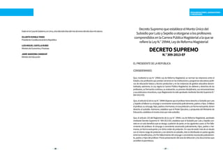 36 37
REMUNERACIONES, ASIGNACIONES
E INCENTIVOS
DecretoSupremoqueestableceelMontoÚnicodel
SubsidioporLutoySepelioaotorgarsealosprofesores
comprendidosenlaCarreraPúblicaMagisterialalaquese
refierelaLeyN.°29944,LeydeReformaMagisterial
DECRETOSUPREMO
N.°309-2013-EF
ELPRESIDENTEDELAREPÚBLICA
CONSIDERANDO:
Que, mediante la Ley N.° 29944, Ley de Reforma Magisterial, se norman las relaciones entre el
Estadoylosprofesoresqueprestanserviciosenlasinstitucionesyprogramaseducativospúbli-
cos de educación básica y técnico productivo y en las instancias de gestión educativa descen-
tralizada; asimismo, la Ley regula la Carrera Pública Magisterial, los deberes y derechos de los
profesores, su formación continua, su evaluación, su proceso disciplinario, sus remuneraciones
ysusestímuloseincentivos,cuyoReglamentohasidoaprobadomedianteDecretoSupremoN.°
004-2013-ED;
Que,elartículo62delaLeyN.°29944disponequeelprofesortienederechoaSubsidioporLuto
ySepelioalfallecersucónyugeoconvivientereconocidojudicialmente,padresohijos.Sifallece
elprofesor,sucónyuge,hijos,padresohermanos,enesaprelaciónyenformaexcluyente,tienen
derecho al subsidio. Asimismo, establece que el Poder Ejecutivo, a propuesta del Ministerio de
Educación,estableceelmontoúnicoporestesubsidio;
Que, el artículo 135 del Reglamento de la Ley N.° 29944, Ley de Reforma Magisterial, aprobado
mediante Decreto Supremo N.° 004-2013-ED, establece que el Subsidio por Luto y Sepelio con-
sisteenunsolobeneficioqueseotorga,apeticióndeparte,enlossiguientescasos:a)Porfalle-
cimiento del profesor: Al cónyuge o conviviente reconocido judicialmente, hijos, padres o her-
manos,enformaexcluyenteyendichoordendeprelación.Encasodeexistirmásdeundeudo
conelmismorangodeprelaciónyconderechoalsubsidio,ésteesdistribuidoenpartesiguales
entrelosbeneficiarios;yb)Porfallecimientodelcónyugeoconvivientereconocidojudicialmen-
te,padresohijosdelprofesor:Previapresentacióndelactadedefunciónylosdocumentosque
acreditenelparentesco;
DadoenlaCasadeGobierno,enLima,alosdieciséisdíasdelmesdeenerodelañodosmilcatorce.
OLLANTAHUMALATASSO
PresidenteConstitucionaldelaRepública
LUISMIGUELCASTILLARUBIO
MinistrodeEconomíayFinanzas
JAIMESAAVEDRACHANDUVÍ
MinistrodeEducación
 