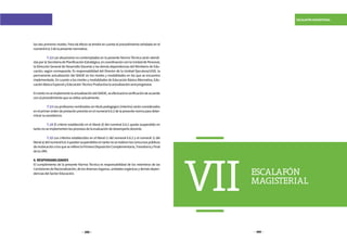 288 289
ESCALAFÓN MAGISTERIAL
ESCALAFÓN
MAGISTERIAL
VII
los dos primeros niveles. Para tal efecto se tendrá en cuenta el procedimiento señalado en el
numeral6.6.3delapresentenormativa.
	 7.12 Las situaciones no contempladas en la presente Norma Técnica serán atendi-
dasporlaSecretariadePlanificaciónEstratégica,encoordinaciónconlaUnidaddePersonal,
la Dirección General de Desarrollo Docente y las demás dependencias del Ministerio de Edu-
cación, según corresponda. Es responsabilidad del Director de la Unidad Ejecutora/UGEL la
permanente actualización del SIAGIE en los niveles y modalidades en los que se encuentra
implementado. En cuanto a los niveles y modalidades de Educación Básica Alternativa, Edu-
caciónBásicaEspecialyEducaciónTécnicoProductivalaactualizaciónseráprogresiva.
EntantonoseimplementelaactualizacióndelSIAGIE,seefectuarálaverificacióndeacuerdo
conelprocedimientoqueseutilizaactualmente.
	 7.13Losprofesoresnombradossintítulopedagógico(interino)seránconsiderados
enelprimerordendeprelaciónprevistoenelnumeral6.6.2delapresentenormaparadeter-
minarsuexcedencia.
	 7.14 El criterio establecido en el literal d) del numeral 6.6.2 queda suspendido en
tantonoseimplementenlosprocesosdelaevaluacióndedesempeñodocente.
	 7.15 Los criterios establecidos en el literal c) del numeral 6.6.2 y el numeral 1) del
literala)delnumeral6.6.3quedansuspendidosentantonoserealicenlosconcursospúblicos
dereubicaciónalosqueserefierelaPrimeraDisposiciónComplementaria,TransitoriayFinal
delaLRM.
8.RESPONSABILIDADES
El cumplimiento de la presente Norma Técnica es responsabilidad de los miembros de las
ComisionesdeRacionalización,delosdiversosórganos,unidadesorgánicasydemásdepen-
denciasdelSectorEducación.
 