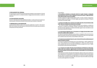292 293
ESCALAFÓN MAGISTERIAL
3.DESPLAZAMIENTODELPERSONAL
Encasodequeporaccionesdepersonalelpersonalsedesplaceaotrajurisdicción,eláreade
escalafón deberá remitir a la entidad de destino el legajo personal del profesor y auxiliar de
educación.
4.ACTUALIZACIÓNDELESCALAFÓN
Durantesuvidalaboralseráresponsabilidaddelprofesoroauxiliardeeducacióningresarpor
mesadepartesotrámitedocumentariolosdocumentosqueacreditensutrayectoria.
5.OBSERVACIÓNDELADOCUMENTACIÓN
LadocumentacióndeberácumplirconlosrequisitosestablecidosenlaR.M.N.°563-2015-MI-
NEDU,delocontrarioseráobservadoporelpersonaldeláreadeescalafónquienprocederáa
ladevolucióndeladocumentación.
Casuística
1. Una profesora nombrada en educación inicial de la región Arequipa es designada
como directora de una IE en Piura, mediante el concurso de acceso a cargos directivos,
¿cómodebeprocedereláreadeescalafón?
La UGEL de origen de la región Arequipa deberá remitir a la UGEL de destino el legajo físico
personal original de la profesora, y el archivo digital, para poder dar de baja en el Sistema
InformáticodeEscalafón(LegiX).
2. ¿El Área de Escalafón de las Instancias de Gestión Educativa Descentralizadas debe
emitirinformesescalafonariosdelpersonalcontratado?
No, el Área de Escalafón custodia los legajos personales de los profesores y auxiliares de
educación, en condición de nombrados, cesantes o pensionistas, información que se tiene
en la base de datos registrado en el Sistema Informático LegiX, el marco normativo no es de
alcanceparaelpersonalcontratado.
3. ¿Los documentos duplicados que se encuentran en el legajo personal deben mante-
nerseallíosedebenretirarodestruir?
Las copias de documentos duplicados serán juntadas y entregadas al Área de Archivo de la
InstanciadeGestiónEducativaDescentralizadaalaquepertenece,ellossonlosresponsables
delacustodiadeestosdocumentos.Estáprohibidasudestrucción.
4.¿Procedeelreconocimientohastadecuatro(4)añosdeformaciónprofesionalparael
pagodebeneficiossociales?
Sí, solo para los profesores provenientes de la Ley de Profesorado N.° 24029, modificado por
Ley N.° 25212 ubicados en la Ley de Reforma Magisterial N.° 29944, que cuenten con reso-
lución expedida antes del 26 de noviembre del 2012 (fecha de vigencia de la Ley N.° 29944),
reconociendolosañosdeformaciónprofesional.
5. Las Instancias de Gestión Educativa Descentralizadas del Ministerio de Educación,
¿deben emitir acto resolutivo, regularizando el incremento de jornada laboral de EBR,
enelnivelsecundario,delosprofesoresnombradoscomprendidosenlaLeydeReforma
Magisterial?
Sí, las Instancias de Gestión Educativa Descentralizadas, deberán emitir el acto resolutivo en
vías de regularización correspondiente a los profesores nombrados de EBR- nivel secundario
que han tenido un incremento de su jornada laboral en el marco de la Novena Disposición
Complementaria,TransitoriayFinaldelaLRM, paraquelas ÁreasdeEscalafónolasquehaga
susvecespuedaregistrarloenelescalafón.
 