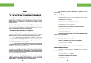 312 313
ESCALAFÓN MAGISTERIAL
ANEXO1
GUÍAPARAELPROCEDIMIENTODELAAPERTURADELLEGAJOPERSO-
NALYDELREGISTROENELSISTEMAINFORMÁTICODEESCALAFÓN
La presente guía es una herramienta de trabajo para el personal del Área de Escalafón o el
que haga sus veces de las IGED que tienen bajo sus responsabilidades la organización de los
legajos personales de los profesores y auxiliares de educación, en condición de nombrados,
cesantes o pensionistas, la preservación de su acervo documental, y la expedición de los In-
formesEscalafonarios.
Asimismo, es un documento orientador que permite a las IGED optimizar la organización y
valoración de los archivos de los profesores y auxiliares de educación, en condición de nom-
brados, cesantes y pensionistas, que se han venido acumulando en las IGED a lo largo de sus
carreras,eirincorporándolosalSistemadeEscalafónMagisterial.
1.PROCEDIMIENTOSPARALAAPERTURADELLEGAJOPERSONAL
	 1.1. Las IGED a través la Oficina de Recursos Humanos o la que haga sus veces pro-
yecta la resolución de nombramiento del profesor o auxiliar de educación y lo remite a los
órganosdelíneaparasuvisacióncorrespondiente,concluyendoconlafirmadelDirector.
	 1.2. Una vez firmada la resolución de nombramiento, la Oficina de Trámite Docu-
mentariooMesadePartesdelaIGEDnotificaalprofesoroauxiliardeeducacióny alasáreas
correspondientes, entre ellas al Área de Escalafón o el que haga sus veces, para el procesa-
mientorespectivoenelSistemaInformáticodeEscalafón.
	 1.3.ElÁreadeEscalafónoelquehagasusvecesaperturadeoficioellegajopersonal
del profesor o auxiliar de educación, con la Resolución de Nombramiento que fue notificada
porlaOficinadeTrámiteDocumentariooMesadePartes.
	 1.4. El profesor o auxiliar de educación, una vez notificado con la resolución de
nombramiento,tendrálaobligacióndepresentarsusdocumentospersonalesylaboralesde-
bidamente fedateados en la IGED donde laborará, dentro de la primera semana de inicio de
suslaboresylospresentarádeformaordenadadeacuerdoalasseccionesestablecidasenel
InstructivodelSistemadeEscalafónMagisterial.
	 1.5. El Área de Escalafón o el que haga sus veces tienen la obligación de aperturar
el registro de cada profesor o auxiliar de educación nombrado en el Sistema Informático de
Escalafón,yactualizarlosegúnlasdisposicionesestablecidasenelInstructivodelSistemade
EscalafónMagisterial.Suincumplimientodarálugarasanciónadministrativa.
	 1.6. El contenido de cada sección del legajo personal es ordenado de acuerdo al
siguientedetalle:
I.Filiación eidentificaciónpersonal
	 a)Boletadedatospersonales(Teléfono,direcciónactualizadayotrosdatosfamiliares)
	 b)CopiadelDNIocarnédeextranjería
	 c)CopiadelDocumentoNacionaldeIdentidaddeloshijos.
	 d)Copiadelapartidadenacimientodeloshijos
	 e)CopiadeDocumentoNacionaldeIdentidaddelcónyugeoconviviente.
	 f)Copiadelapartidadematrimonio
	 g)Constancianotarialdeconvivencia
	 h)DeclaraciónJuradasimplequeseñale:quenocuentaconantecedentespenales,
policialesytenerbuenestadodesalud
	 i)DeclaraciónJuradadebienesyrentas(solocuandoasumenfuncionesdeFuncio-
nariosy/oServidoresquemanejanfondosdelEstado)
	 j)ResolucióndeDiscapacidademitidaporCONADIS(deserelcaso)
	 k)CopiadelautogeneradodeESSALUD
	 l)DocumentooficialqueacreditesermiembrodelasFuerzasArmadas
II.SituaciónAcadémica(Formación)
	 a) Copia del título profesional pedagógico, y/o título de segunda especialidad en
educación(registrado).
	 b)Copiadetítuloprofesionalnopedagógico.
	 c)Copiadelduplicadodetítuloy/ogrado(registrado)
	 d)Títulodeprofesionaltécnico.
 