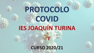 PROTOCOLO
COVID
IES JOAQUÍN TURINA
CURSO 2020/21
 