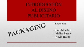 Integrantes
- Luis Morales
- Melisa Puente
- Kevin Rueda
INTRODUCCIÓN
AL DISEÑO
PUBLICITARIO
 