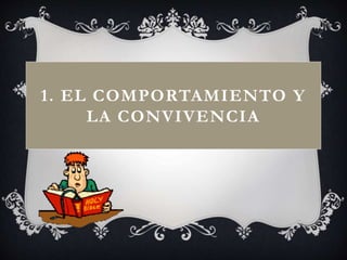 1. EL COMPORTAMIENTO Y
LA CONVIVENCIA
 