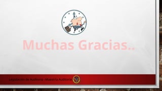 Muchas Gracias..
Legislación de Auditoria –Maestría Auditoria
 