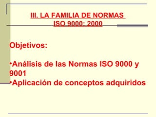 III. LA FAMILIA DE NORMAS  ISO 9000: 2000 ,[object Object],[object Object],[object Object]