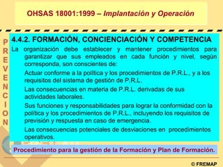 © FREMAP
OHSAS 18001:1999 – Implantación y OperaciónOHSAS 18001:1999 – Implantación y Operación
4.4.2. FORMACIÓN, CONCIENC...