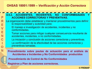 © FREMAP
OHSAS 18001:1999 – Verificación y Acción CorrectoraOHSAS 18001:1999 – Verificación y Acción Correctora
4.5.2. ACC...