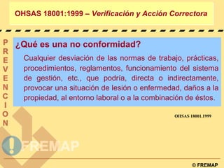 © FREMAP
OHSAS 18001:1999 – Verificación y Acción CorrectoraOHSAS 18001:1999 – Verificación y Acción Correctora
¿Qué es un...