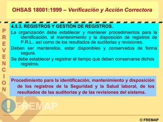 © FREMAP
OHSAS 18001:1999 – Verificación y Acción CorrectoraOHSAS 18001:1999 – Verificación y Acción Correctora
4.5.3. REG...