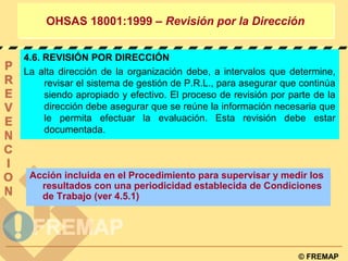 © FREMAP
OHSAS 18001:1999 – Revisión por la DirecciónOHSAS 18001:1999 – Revisión por la Dirección
4.6. REVISIÓN POR DIRECC...