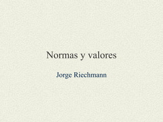 Normas y valores
Jorge Riechmann
 