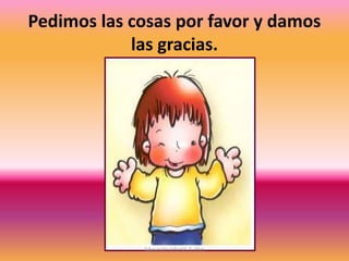 Pedimos las cosas por favor y damos
las gracias.
Educación Infantil. 5 años
 
