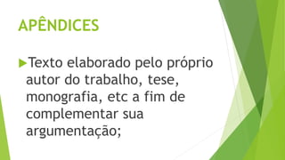 APÊNDICES
Texto elaborado pelo próprio
autor do trabalho, tese,
monografia, etc a fim de
complementar sua
argumentação;
 