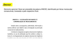 Anexo
Elemento opcional. Deve ser precedido da palavra ANEXO, identificado por letras maiúsculas
consecutivas, travessão e pelo respectivo título
 