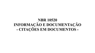 NBR 10520
INFORMAÇÃO E DOCUMENTAÇÃO
- CITAÇÕES EM DOCUMENTOS -
 