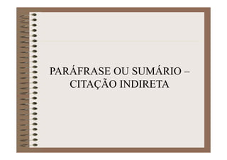 PARÁFRASE OU SUMÁRIO –
CITAÇÃO INDIRETA
 