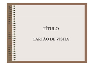 TÍTULO
CARTÃO DE VISITA
 